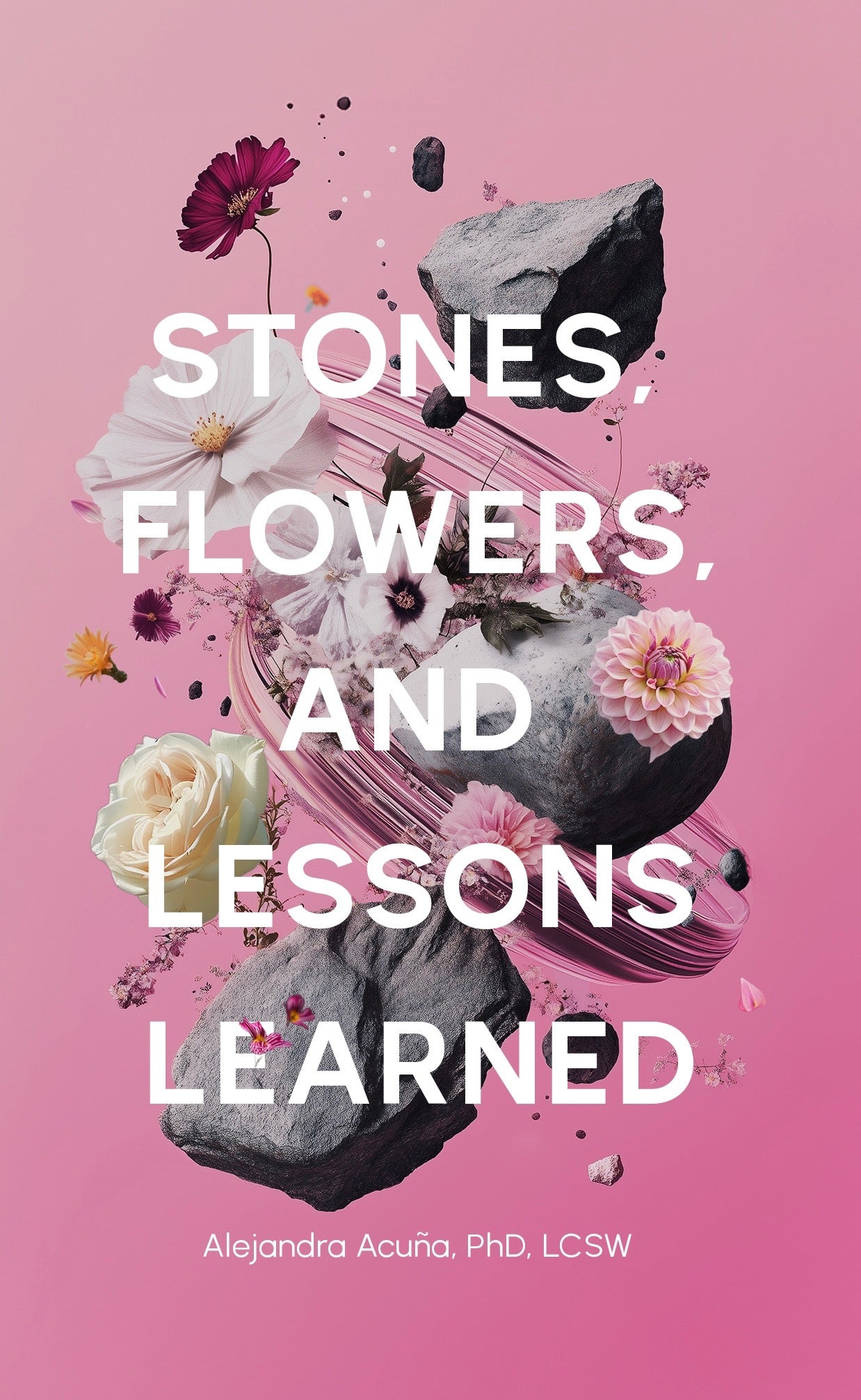 The image features the cover of the book titled "Stones, Flowers, and Lessons Learned" by Alejandra Acuña, PhD, LCSW. The cover design is striking with its vibrant pink background, complemented by dynamic visuals of diverse flowers and rocks scattered across the surface.